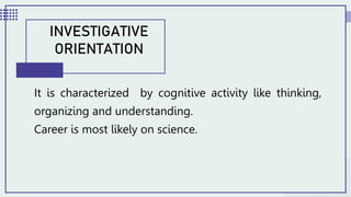 It is characterized by cognitive activity like thinking,
organizing and understanding.
Career is most likely on science.
INVESTIGATIVE
ORIENTATION
 