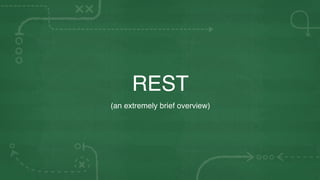 REST
(an extremely brief overview)
 