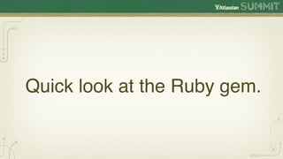 Quick look at the Ruby gem.
 