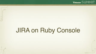 JIRA on Ruby Console
 