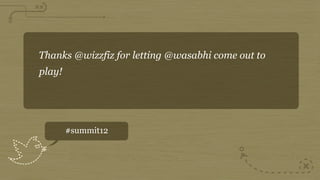 Thanks @wizzfiz for letting @wasabhi come out to
play!




        #summit12
 