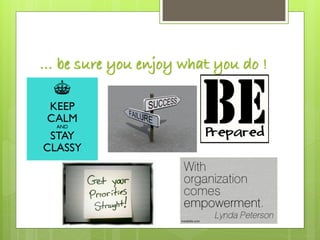 … be sure you enjoy what you do !
 