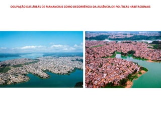 OCUPAÇÃO DAS ÁREAS DE MANANCIAIS COMO DECORRÊNCIA DA AUSÊNCIA DE POLÍTICAS HABITACIONAIS
 