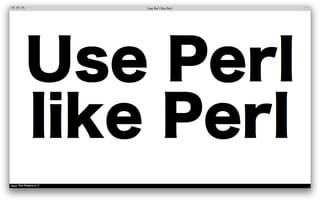 Use Perl like Perl