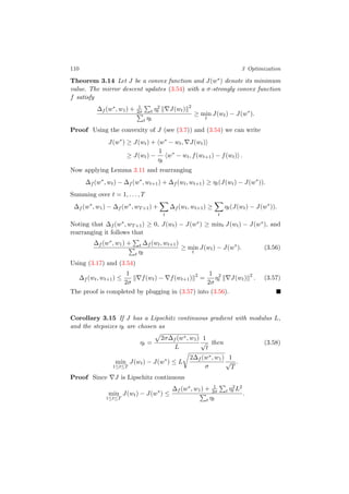 110 3 Optimization
Theorem 3.14 Let J be a convex function and J(w∗) denote its minimum
value. The mirror descent updates (3.54) with a σ-strongly convex function
f satisfy
∆f (w∗, w1) + 1
2σ t η2
t J(wt) 2
t ηt
≥ min
t
J(wt) − J(w∗
).
Proof Using the convexity of J (see (3.7)) and (3.54) we can write
J(w∗
) ≥ J(wt) + w∗
− wt, J(wt)
≥ J(wt) −
1
ηt
w∗
− wt, f(wt+1) − f(wt) .
Now applying Lemma 3.11 and rearranging
∆f (w∗
, wt) − ∆f (w∗
, wt+1) + ∆f (wt, wt+1) ≥ ηt(J(wt) − J(w∗
)).
Summing over t = 1, . . . , T
∆f (w∗
, w1) − ∆f (w∗
, wT+1) +
t
∆f (wt, wt+1) ≥
t
ηt(J(wt) − J(w∗
)).
Noting that ∆f (w∗, wT+1) ≥ 0, J(wt) − J(w∗) ≥ mint J(wt) − J(w∗), and
rearranging it follows that
∆f (w∗, w1) + t ∆f (wt, wt+1)
t ηt
≥ min
t
J(wt) − J(w∗
). (3.56)
Using (3.17) and (3.54)
∆f (wt, wt+1) ≤
1
2σ
f(wt) − f(wt+1) 2
=
1
2σ
η2
t J(wt) 2
. (3.57)
The proof is completed by plugging in (3.57) into (3.56).
Corollary 3.15 If J has a Lipschitz continuous gradient with modulus L,
and the stepsizes ηt are chosen as
ηt =
2σ∆f (w∗, w1)
L
1
√
t
then (3.58)
min
1≤t≤T
J(wt) − J(w∗
) ≤ L
2∆f (w∗, w1)
σ
1
√
T
.
Proof Since J is Lipschitz continuous
min
1≤t≤T
J(wt) − J(w∗
) ≤
∆f (w∗, w1) + 1
2σ t η2
t L2
t ηt
.
 