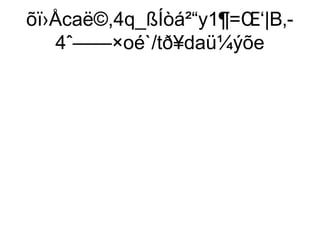 õï›Åcaë©,4q_ßÍòá²“y1¶=Œ‘|B‚-
   4ˆ——×oé`/tð¥daü¼ýõe
 