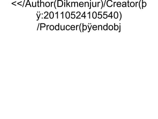 /Author(Dikmenjur)/Creator(þ
     ÿ:20110524105540)
     /Producer(þÿendobj
 