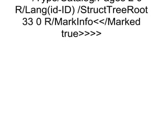 <</Type/Catalog/Pages 2 0
R/Lang(id-ID) /StructTreeRoot
 33 0 R/MarkInfo<</Marked
          true>>>>
 