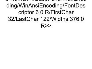e/Name/F1/BaseFont/Arial/Enco
ding/WinAnsiEncoding/FontDes
     criptor 6 0 R/FirstChar
 32/LastChar 122/Widths 376 0
               R
 