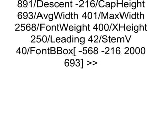 891/Descent -216/CapHeight
693/AvgWidth 401/MaxWidth
2568/FontWeight 400/XHeight
   250/Leading 42/StemV
40/FontBBox[ -568 -216 2000
          693] 
 