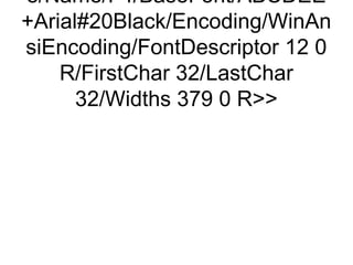 e/Name/F4/BaseFont/ABCDEE
+Arial#20Black/Encoding/WinAn
siEncoding/FontDescriptor 12 0
    R/FirstChar 32/LastChar
      32/Widths 379 0 R
 