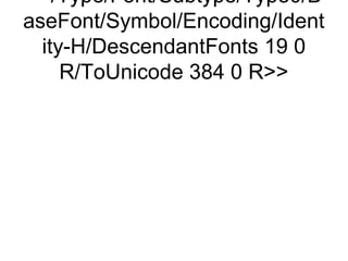 /Type/Font/Subtype/Type0/B
aseFont/Symbol/Encoding/Ident
  ity-H/DescendantFonts 19 0
     R/ToUnicode 384 0 R
 