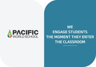 WE
ENGAGE STUDENTS
THE MOMENT THEY ENTER
THE CLASSROOM
 