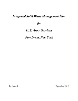 Integrated Solid Waste Management Plan

                     for

             U. S. Army Garrison

             Fort Drum, New York




Revision 1                         December 2012
 