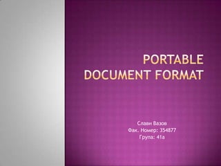 Portable Document Format Слави Вазов Фак. Номер: 354877 Група: 41а 