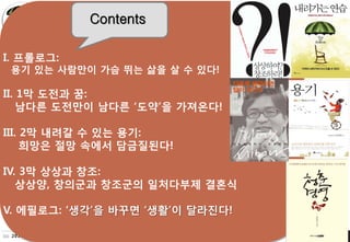 Contents

I. ????:
   ?? ?? ???? ?? ?? ?? ? ? ??!

II. 1? ??? ?:
   ??? ???? ??? ??? ????!

III. 2? ??? ? ?? ??:
     ??? ?? ??? ?????!

IV. 3? ??? ??:
   ???, ???? ???? ????? ???

V. ????: ??? ??? ??? ????!

:::: 2010   @   KECOLOGIST ::::        ???? ??? 2
                                                ???? ?, Knowledge Ecologist   2
 