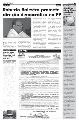 i mprensa CERRADO
           DO
                                                                                                                                                           Março de 2011 11

POLÍTICA                                                                                                                          Goiás            CURIOSIDADE


Roberto Balestra promete
                                                                                                                                                 Obesidade
                                                                                                                                                 atinge 5% da
                                                                                                                                                 população
direção democrática no PP                              Foto: Rádio 730
                                                                                                                                                 goiana

                                                                         comissão provisória tem um          todos os cargos, menos o de
                                                                         curto espaço de tempo para al-      deputado federal e presidente
                                                                         cançar os objetivos, e o princi-    da República, e que a sua can-
                                                                         pal deles é criar as comissões      didatura para SUDECO está à
                                                                         provisórias nos municípios e        altura de Iris, e sendo indicado,
                                                                         inclusive na capital”, declara.     terá o seu apoio.
                                                                             Sobre o assunto “Persegui-          Com relação ao fato de
                                                                         ção”, o deputado destacou que       Marconi Perillo poder ir ao             Pelo menos cinco
                                                                         isso faz parte do processo, e que   PDB e se candidatar como pre-       por cento da população
                                                                         é preciso ter disciplina e fazer    sidente da República, Balestra      goiana está obesa,
                                                                         viver a democracia.                 afirmou que primeiro é preci-       como informa o cirur-
                                                                             Ele ressaltou que o partido     so ter uma certeza de que o         gião plástico Roberto
                                                                         continua forte e ativo, e que os    partido será criado.                Kaluf, que coordenou
                                                                         companheiros estão ansiosos             “Nunca ouvi um interesse        no último final de
                                                                         para que a direção do partido       do governador de mudar de           semana o segundo
                                                                         volte a estabelecer uma relação     partido, e existe um processo       simpósio
Izadora Louise                          que exerce em plenitude a de-    de companheirismo.                  de reforma política em curso        multidisciplinar da
                                        mocracia, mas que sempre tem         Sobre a possibilidade de Iris   que me traz certa dúvida sobre      obesidade.


E
        m entrevista, o deputa          um a favor e outro contra.       Rezende ir para Superinten-         a criação do novo partido, a            O objetivo foi
        do federal e novo diri             “Todos têm o direito de       dência de Desenvolvimento do        decisão mesmo pode ser que          abordar questões
        gente do PP-GO                  opinar e apresentar suas pro-    Centro-Oeste (SUDECO), o            demore”, completa.                  relacionadas a pacientes
Roberto Balestra, afirmou que           postas, e conduzir para que      novo dirigente disse que o ex-                                          obesos e emagrecidos,
o partido não está em crise, e          todos opinem e discutam. Uma     prefeito de Goiânia já exerceu                     Fonte: Rádio 730     submetidos a tratamen-
                                                                                                                                                 to com realização de
EDUCAÇÃO                   Goiás                                                                                                                 cirurgias bariátrica e

UEG está entre
                                           EDITAL                                                                                                plástica.
                                                                                                                                                     “No Brasil 50% da
cinco instituições                                                                                                                               população está em
públicas do País                                                                                                                                 sobrepeso, mas não
mal avaliadas                                                                                                                                    quer dizer que seja
pelo MEC                                                                                                                                         obesidade mórbida, de
                                                                                                                                                 50% temos 13% de
CINCO UNIVERSIDADES PÚBLICAS                                                                                                                     pacientes que estão em
APRESENTARAM, PELO SEGUNDO
ANO CONSECUTIVO, BAIXO                                                                                                                           obesidade. No estado
DESEMPENHO NA AVALIAÇÃO DO                                                                                                                       de Goiás temos 5% de
MINISTÉRIO DA EDUCAÇÃO (MEC)
                                                                                                                                                 obesos mórbidos”,
    As Universidades de Rio Verde                                                                                                                relata.
(Fesurv), Estadual de Alagoas                                                                                                                        Segundo o médico, a
(Uneal), Estadual de Ciências da
Saúde de Alagoas (Uncisal),                                                                                                                      vida moderna faz
Estadual de Goiás (UEG) e                                                                                                                        mudar totalmente os
Estadual de Roraima (Uerr)                                                                                                                       hábitos, pois as pessoas
tiveram, em 2008 e 2009, Índice
Geral de Cursos da Instituição                                                                                                                   não têm tempo para se
(IGC) igual a 2. O IGC é o                                                                                                                       alimentar corretamen-
indicador de qualidade das                                                                                                                       te, passam o dia inteiro
instituições de ensino superior,
analisando cursos de graduação e                                                                                                                 no computador, e não
pós-graduação. O resultado pode                                                                                                                  queima calorias.
ser lido em faixas que vão de 1 a 5                                                                                                                  “Uma previsão é que
(nota máxima).                                                                                                                                   em 2025, 100% da
    O MEC afirma que é responsá-
vel pela regulação das instituições e                                                                                                            população da América
cursos do sistema federal de ensino,                                                                                                             Latina vai estar em
do qual fazem parte as instituições                                                                                                              sobrepeso”, destaca o
federais e privadas. Dessa forma, no
caso das estaduais e municipais, a                                                                                                               cirurgião.
competência pela regulação é das                                                                                                                     Em Goiás as cirurgi-
secretarias e dos conselhos de                                                                                                                   as bariátricas e plásticas
educação. A pasta afirma que, nessas
situações, tem recomendado que                                                                                                                   são realizadas gratuita-
Estados e municípios adotem ações                                                                                                                mente no HGG. Além
de supervisão semelhantes às                                                                                                                     disso, no hospital é
desenvolvidas pelo governo federal.
    O reitor da UEG, Luiz Antônio                                                                                                                desenvolvido um
Arantes, destaca que a pontuação                                                                                                                 trabalho
que alcançada foi apenas 1 ponto                                                                                                                 multidisciplinar com os
abaixo do limite da faixa do IGC, o
que seria considerado um índice                                                                                                                  pacientes, envolvendo
satisfatório. “Esse fato deve ser                                                                                                                endocrinologistas,
visto como algo desafiador e levar a                                                                                                             nutricionistas e psicólo-
UEG a revisar profundamente sua
política para os cursos de gradua-                                                                                                               gos, mas Roberto Kaluf
ção.” Ele destaca que a UEG está                                                                                                                 lembra que o melhor é
entre as três instituições com o                                                                                                                 evitar chegar ao nível
maior número de cursos que
fizeram o Enade nos últimos três                                                                                                                 de obesidade.
anos.                                                                                                                                                Os problemas da
                                                                                                                                                 obesidade podem vir a
    Fonte: Estadão.com.br (adaptado)
                                                                                                                                                 partir de hipertensão
                                                                                                                                                 arterial, diabetes,
                                                                                                                                                 problema de locomo-
                                                                                                                                                 ção, trombose, e esteri-
                                                                                                                                                 lidade.

                                                                                                                                                    Fonte: Site Portal 730
 