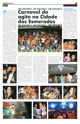i mprensa CERRADO
          DO
                                                                                                                                                        Março de 2011 9

FESTA                                                                                                                                        Campos Verdes

                                                                                                                                           BLOCOS FORAM



P                                   Carnaval do
         elo sexto ano consecu                                                                                                             UM CAPITULO A PARTE
        tivo, Campos Verdes re                                                                                                                 Quatro animados blocos fi-
        alizou um dos mais ani-                                                                                                            zeram uma das disputas carna-
                                                                                                                                           valescas mais animadas dos úl-


                                    agito na Cidade
mados carnavais de rua do nor-
te do estado. Trata-se do                                                                                                                  timos anos. Os blocos Redeiros,
CarnaCampos que teve uma                                                                                                                   UAU!, Skorados e Arcanjos, or-
programação bastante variada                                                                                                               ganizado pelo agro pecuarista



                                    das Esmeradas
e trouxe atrações para todos os                                                                                                            Antonio Sérgio, “duelaram”
gostos e idades. Nos três dias                                                                                                             para ver quem era o melhor no
de folia, milhares de pessoas sa-                                                                                                          VI CarnaCampos . Num clima
íram às ruas e lotaram a aveni-                                                                        Fotos Lanúzio/Imprensa do Cerrado
                                                                                                                                           de paz, tranquilidade e muita de-
da principal, ao lado da rodo-                                                                                                             mocracia e amimados pelas as
viária, para brincar, na opinião                                                                                                           atrações, que passaram pelo pal-
de quem passou por lá, melhor                                                                                                              co nas três noites, os blocos es-
carnaval de todos os tempos                                                                                                                banjaram animação e muito
em Campos Verdes.                                                                                                                          Samba, Axé e frevo no pé. Na
    Lá uma infra-estrutura de                                                                                                              disputa quem acabou levando a
palco e som foi montada para                                                                                                               melhor foi o bloco do
o agito carnavalesco. Visando                                                                                                              Skorados, que levou uma
proporcionar diversão, como-                                                                                                               premiação em dinheiro de
didade e segurança, tendas fo-                                                                                                             quinheitos reais (R$500,00).
ram estaladas especialmente
para acolher os foliões de pos-
síveis chuvas. Com apoio da
Prefeitura da cidade, Câmara
Municipal e Comércio, o
CarnaCampos teve mais uma
vez a marca da organização do
vereador José Carlos (Zé
Carlos do Sindicato).
    Com uma programação
digna de um grande carnaval,
a organização brindou os foli-
ões e turistas com atrações que
começou com a apresentação          que empolgou os brincantes       esse evento é resultado do tra-   ano aumenta na festa. O que
do renomado “Tiago e Ban-           presentes com um repertório      balho em conjunto do prefei-      mostra o sucesso e a aceitação
da”, no primeiro dia da folia       recheado de Pagode, Axé,         to Noé Afonso, que não me-        do povo de Campos Verdes
(05). No segundo dia (06), o        Samba e frevo. Para fechar o     diu esforço para realizar esta    que aderiu completamente ao
excelente “Grupo Batuquerê”,        último dia de festa (06), som    festa, Câmara Municipal e Co-     Projeto CarnaCampos.
                                    automotivo e DJs convidados      mercio Local. Juntos procura-
                                    botaram todo mundo para ba-      mos proporcionar ao povo de
                                    lançar o esqueleto até quase o   Campos Verdes mais um
                                    dia amanhecer                    CarnaCampos que entrasse
                                        O Vereador Zé Carlos des-    para nossa história, pois esta
                                    tacou que a festa em Campos      cidade tem uma cultura diferen-
                                    Verdes é uma marca no calen-     ciada em relação a outras, por
                                    dário regional e uma homena-     ter uma comunidade baiana
                                    gem a comunidade baiana de       muito grande residente aqui,
                                    Campos Verdes “Todos os          destacou Zé Carlos.
                                    anos a quantidade de pessoas         Vale ressaltar, também, o
                                    que passam por aqui nos sur-     bom trabalho da Polícia Mili-
                                    preende muito. O carnaval é      tar que manteve a segurança
                                    um sucesso, muitas pessoas de    sob controle apesar do grande
                                    fora passou por aqui. Todo       número de pessoas que a cada
 