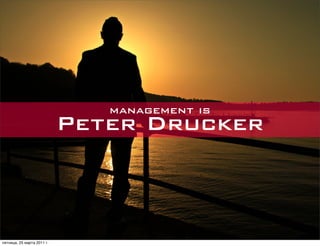 management is
                            Peter Drucker



пятница, 25 марта 2011 г.
 