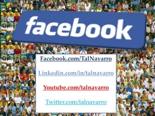 Facebook.com/TalNavarro Linkedin.com/in/talnavarro Youtube.com/talnavarro Twitter.com/talnavarro 