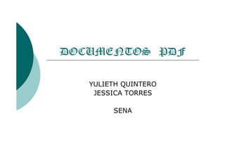 DOCUMENTOS PDF

   YULIETH QUINTERO
    JESSICA TORRES

        SENA
 