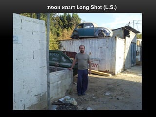 ‫ דוגמא נוספת‬Long Shot (L.S.)
 