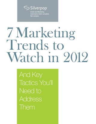 Email and Marketing
      Automation that’s complete.
      Not complex.




7 Marketing
Trends to
Watch in 2012
  And Key
  Tactics You’ll
  Need to
  Address
  Them
 