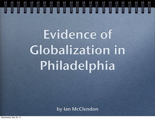 Evidence of
                        Globalization in
                         Philadelphia


                            by Ian McClendon
Wednesday, May 30, 12
 
