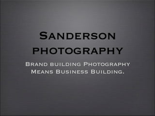 Sanderson
photography
Brand building Photography
Means Business Building.
 