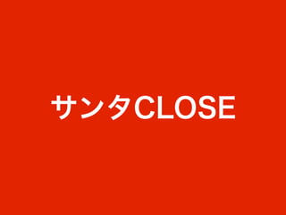 サンタCLOSE
 