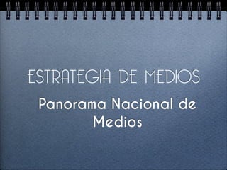 ESTRATEGIA DE MEDIOS
 Panorama Nacional de
        Medios
 