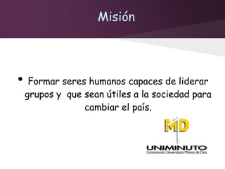 Misión




•    Formar seres humanos capaces de liderar
    grupos y que sean útiles a la sociedad para
                 cambiar el país.
 