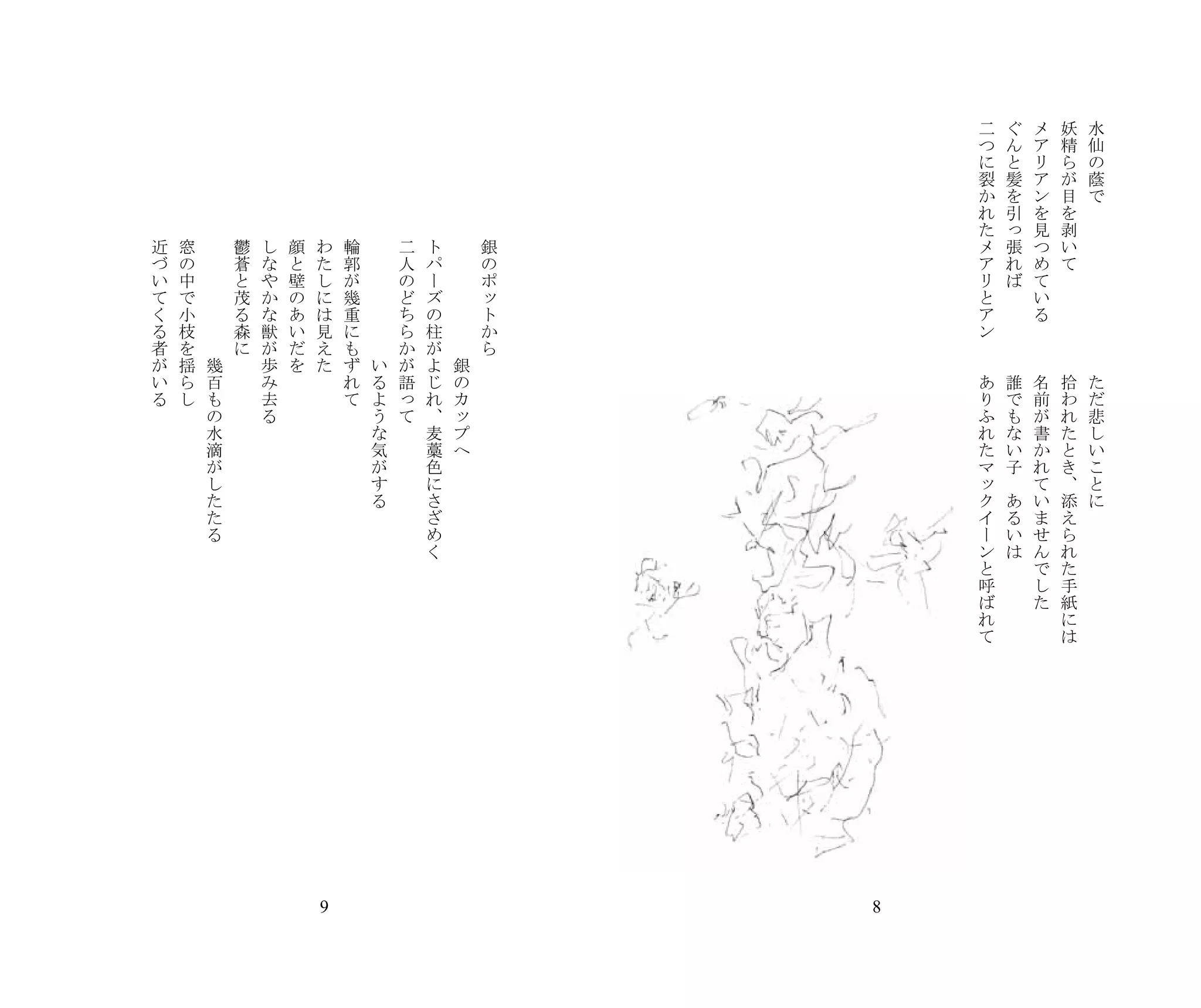 　   　   　       　       　       　       　       　       　       　       　       　       　       　       　       　   　   　   　   　   　   　   　   　   　   　       　   　   　       二       ぐ       メ       妖       水
        　       　       　       　       　       　       　       　       　       　       　       　       　                                                                       つ       ん       ア       精       仙
        　       　       　       　       　       　       　       　       　       　       　       　       　                                                                       に       と       リ       ら       の
        　       　       　       　       　       　       　       　       　       　       　       　       　                                                                       裂       髪       ア       が       蔭
        　       　       　       　       　       　       　       　       　       　       　       　       　                                                                       か       を       ン       目       で
        　       　       　       　       　       　       　       　       　       　       　       　       　                                                                       れ       引       を       を   　
        　       　       　       　       　       　       　       　       　       　       　       　       　                                                                       た       っ       見       剥   　
            近       窓   　           鬱       し       顔       わ       輪   　           二       ト   　           銀                                                                   メ       張       つ       い   　
            づ       の   　           蒼       な       と       た       郭   　           人       パ   　           の                                                                   ア       れ       め       て   　
            い       中   　           と       や       壁       し       が   　           の       ー   　           ポ                                                                   リ       ば       て   　       　
            て       で   　           茂       か       の       に       幾   　           ど       ズ   　           ッ                                                                   と   　           い   　       　
            く       小   　           る       な       あ       は       重   　           ち       の   　           ト                                                                   ア   　           る   　       　
            る       枝   　           森       獣       い       見       に   　           ら       柱   　           か                                                                   ン   　       　       　       　
            者       を   　           に       が       だ       え       も   　           か       が   　           ら                                                               　       　       　       　       　
            が       揺       幾               歩       を       た       ず       い       が       よ       銀                                                                       　       　       　       　       　
            い       ら       百               み                       れ       る       語       じ       の                                                                           あ       誰       名       拾       た
            る       し       も               去                       て       よ       っ       れ       カ                                                                           り       で       前       わ       だ
                            の               る                               う       て       、       ッ                                                                           ふ       も       が       れ       悲
                            水                                               な               麦       プ                                                                           れ       な       書       た       し
                            滴                                               気               藁       へ                                                                           た       い       か       と       い
                            が                                               が               色                                                                                   マ       子       れ       き       こ
                            し                                               す               に                                                                                   ッ   　           て       、       と
                            た                                               る               さ                                                                                   ク       あ       い       添       に
                            た                                                               ざ                                                                                   イ       る       ま       え
                            る                                                               め                                                                                   ー       い       せ       ら
                                                                                            く                                                                                   ン       は       ん       れ
                                                                                                                                                                                と               で       た
                                                                                                                                                                                呼               し       手
                                                                                                                                                                                ば               た       紙
                                                                                                                                                                                れ                       に
                                                                                                                                                                                て                       は




                                                            9                                                                                               8
 