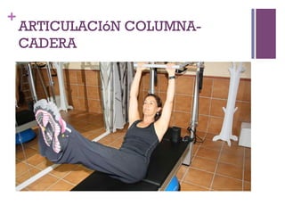 +
ARTICULACIóN COLUMNA-
CADERA
 