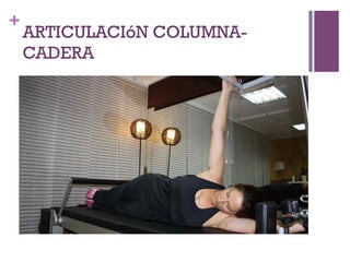 +
ARTICULACIóN COLUMNA-
CADERA
 