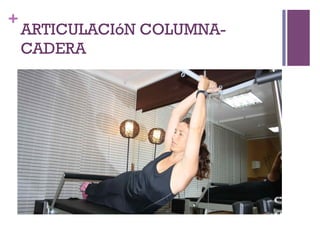 +
ARTICULACIóN COLUMNA-
CADERA
 