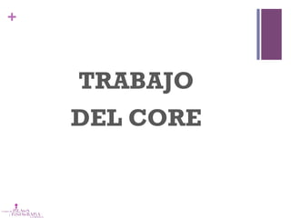 +
TRABAJO
DEL CORE
 