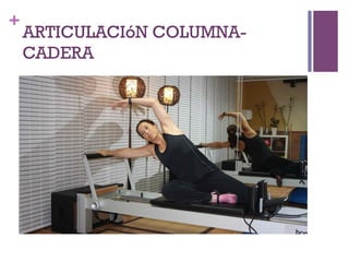 +
ARTICULACIóN COLUMNA-
CADERA
 