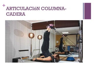 +
ARTICULACIóN COLUMNA-
CADERA
 