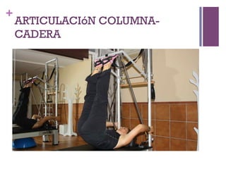 +
ARTICULACIóN COLUMNA-
CADERA
 