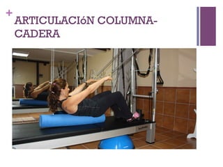 +
ARTICULACIóN COLUMNA-
CADERA
 