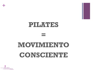 +
PILATES
=
MOVIMIENTO
CONSCIENTE
 
