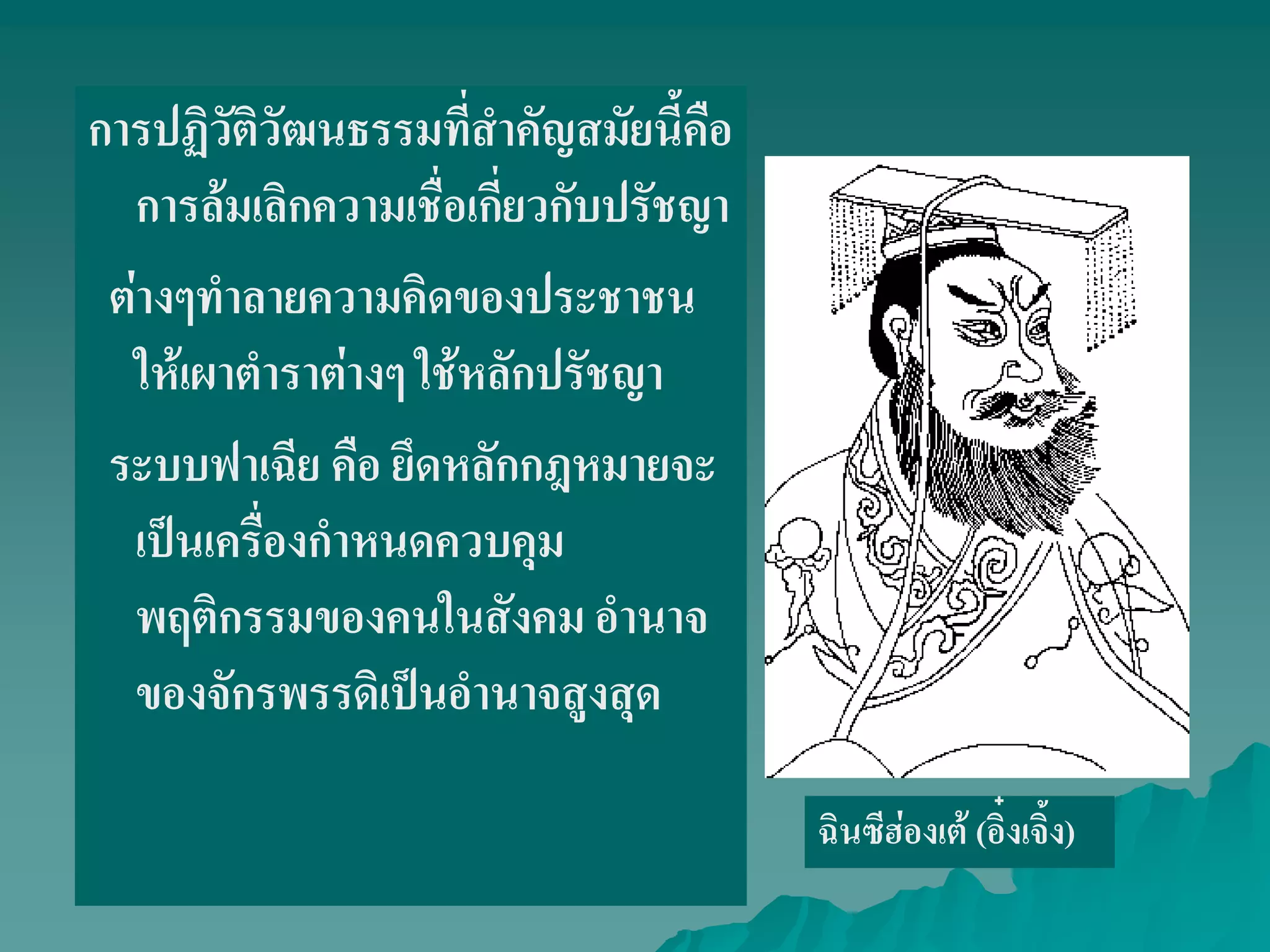 การปฏิวัติวัฒนธรรมที่สําคัญสมัยนี้คือ
การล้มเลิกความเชื่อเกี่ยวกับปรัชญา
ต่างๆทําลายความคิดของประชาชน
ให้เผาตําราต่างๆ ใช้หลักปรัชญา
ระบบฟาเฉีย คือ ยึดหลักกฎหมายจะ
เป็นเครื่องกําหนดควบคุม
พฤติกรรมของคนในสังคม อํานาจ
ของจักรพรรดิเป็นอํานาจสูงสุด
ฉินซีฮ่องเต้ (อิ๋งเจิ้ง)
 