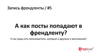 Запись френдленты / #5

А как посты попадают в
френдленту?
У нас ведь есть пользователи, которые в друзьях у миллионов?

148

 