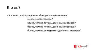 Кто вы?
• У кого есть в управлении сайты, расположенные на
выделенном сервере?
более, чем на двух выделенных серверах?
более, чем на пяти выделенных серверах?
более, чем на двадцати выделенных серверах?

16

 