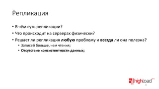 Репликация
• В чём суть репликации?
• Что происходит на серверах физически?
• Решает ли репликация любую проблему и всегда ли она полезна?
• Записей больше, чем чтения;
• Отсутствие консистентности данных;

25

 