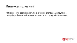 Индексы полезны?
• Индекс – это возможность по значению столбца или группы
столбцов быстро найти весь кортеж, всю строку в базе данных;

34

 