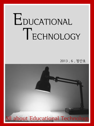 EDUCATIONAL
TECHNOLOGY
2013 . 6 . 창간호

All about Educational Technology

 