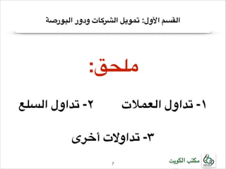 ‫القسم األول: تمويل الشركات ودور البورصة‬

‫!ملحق:‬
‫!‬

‫٢- تداول السلع‬

‫!١- تداول العمالت‬
‫!‬

‫٣- تداوالت أخرى‬
‫مكتب الكويت‬

‫7!‬

 