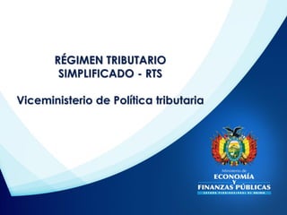RÉGIMEN TRIBUTARIO
SIMPLIFICADO - RTS
Viceministerio de Política tributaria
 
